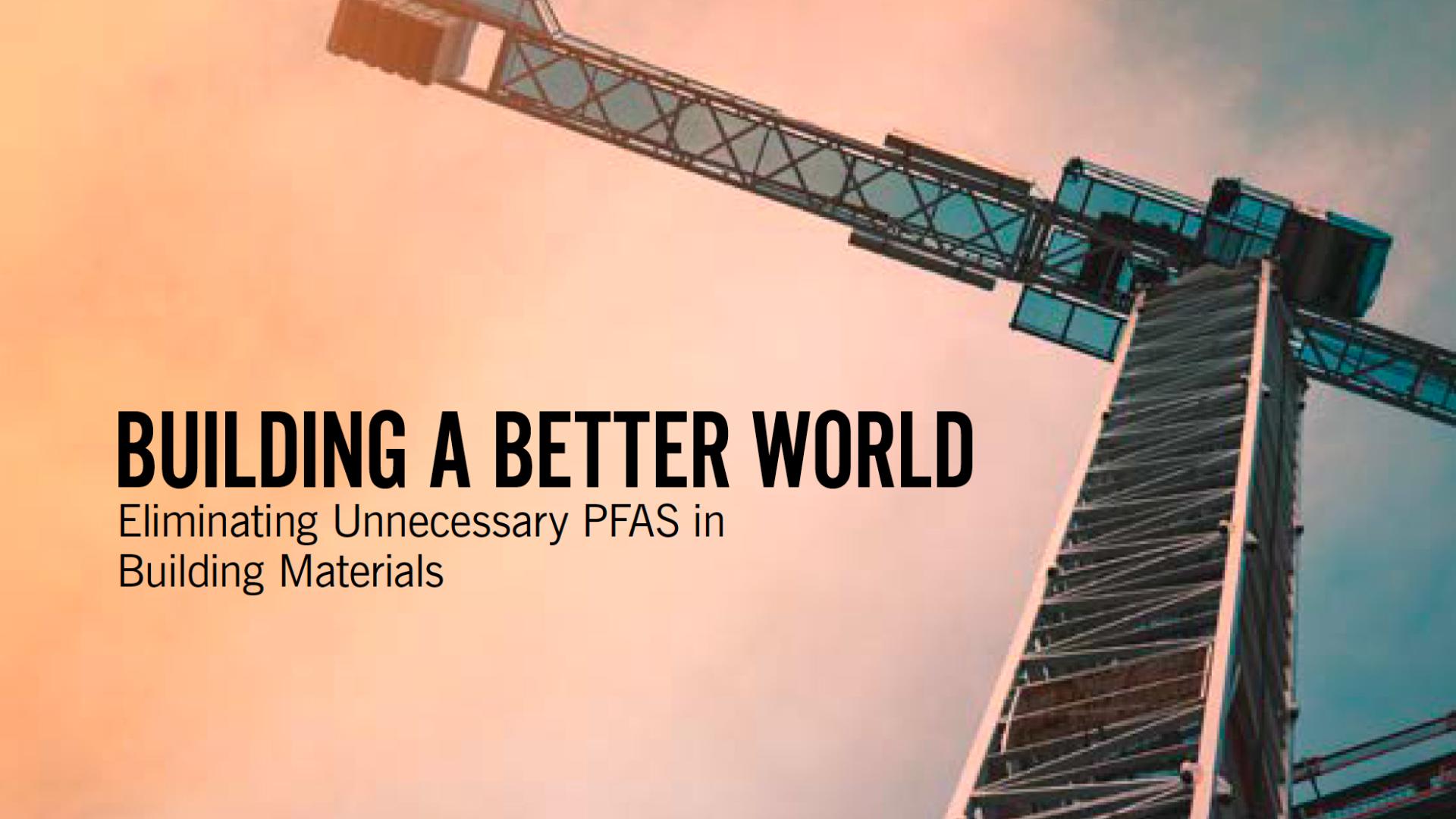 Building Building a Better World: Eliminating Unnecessary PFAS in Building Materials cover