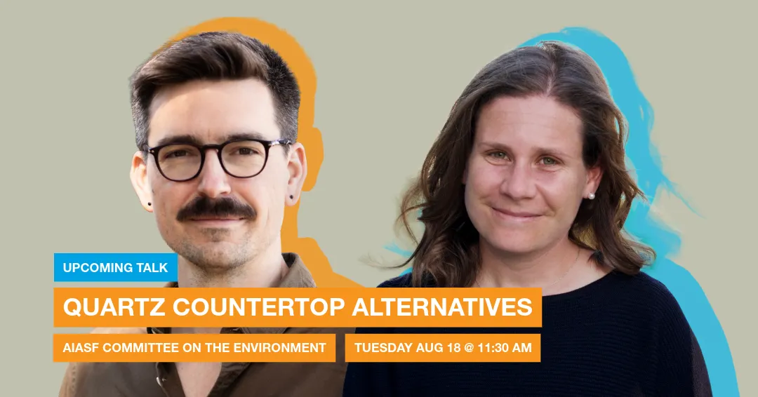 Upcoming Talk: Quartz Countertop Alternatives" AIA Committee on the Environment, August 18, 11:30 a.m.-12:30 p.m. 